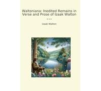 Waltoniana: Inedited Remains in Verse and Prose of Izaak Walton