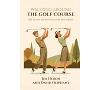 Waltzing on The Golf Course A Century of Simple Truths: Rediscovering the Timeless Principles of Grip, Stance, Turn, And Rhythm