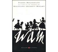 WAM. La vita e il tempo di Wolfgang Amadeus Mozart