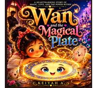 Wan And The Magical Plate: A Heartwarming Story of Magic, Love, and Power Within