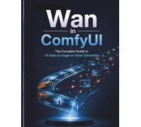 Wan in ComfyUI: The Complete Guide to AI Video & Image-to-Video Generation: Turn Static Images into Cinematic Video Clips with the Leading Open-Source Video Model