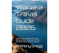 Wanaka Travel Guide 2026: Explore Scenic Hiking Trails, Lake Wanaka Views, & Outdoor Thrills for the Perfect New Zealand Getaway