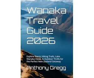 Wanaka Travel Guide 2026: Explore Scenic Hiking Trails, Lake Wanaka Views, & Outdoor Thrills for the Perfect New Zealand Getaway