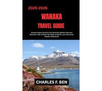 WANAKA TRAVEL GUIDE: Embrace Alpine Serenity From Stunning Lakeside Views and Mountain Trails to Winter Ski Fields, Vineyards, and Year-Round Outdoor Adventures
