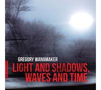 Wanamaker/ Grev/ Rollefson - Light & Shadows / Waves & Time