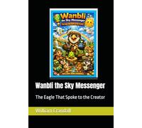 Wanbli the Sky Messenger: The Eagle That Spoke to the Creator