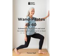 Wand-Pilates ab 60: Schmerzfrei, beweglich und stark - Das sichere Ganzkörpertraining für zu Hause (inkl. Übungen bei Arthrose & Osteoporose)