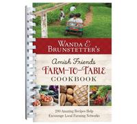 Wanda E. Brunstetter's Amish Friends Farm-To-Table Cookbook: 280 Amazing Recipes Help Encourage Local Farming Networks