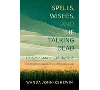Wanda John-Kehewin Spells, Wishes, and the Talking Dead (Tascabile)