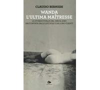 Wanda. L'ultima maitresse. La storia d’Italia dal 1939 al 2020 raccontata dalle lucciole e dai loro clienti