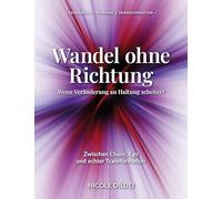 Wandel ohne Richtung - Wenn Veränderung an Haltung scheitert: Zwischen Chaos, Ego und echter Transformation