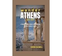 Wander Athens 2025-2026: A Traveler’s Guide Through the History and Culture of Greece’s Capital