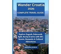 Wander Croatia 2026: Complete Travel Guide: Explore Zagreb, Dubrovnik, Split, Rovinj & Istria with 150+ Scenic, Romantic & Cultural Adventures
