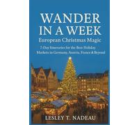 WANDER IN A WEEK: European Christmas Magic: 7-Day Itineraries for the Best Holiday Markets in Germany, Austria, France & Beyond