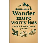 Wander More, Worry Less - Journal for Reflection in nature, Calm & Clarity: 96-Page Lined Notebook for Outdoor Lovers and Self-Care | Journal for Hiking, Meditation, Gratitude & Emotional Wellness
