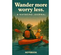 Wander More Worry Less Kayaking Notebook: 96-Page Lined Journal for Paddling Adventures, Writing & Daily Notes: Outdoor Adventure-Themed Lined ... Journaling, Trip Logs and Everyday Writing