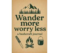 Wander More Worry Less Notebook: Lined Journal for Hikers, Campers & Outdoor Enthusiasts: 96-Page Bushcraft Planner or Diary for Nature Lovers, ... & Daily Writing - Ideal Gift for Explorers