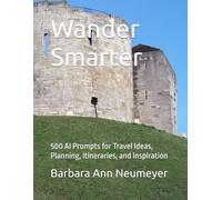 Wander Smarter: 500 AI Prompts for Travel Ideas, Planning, Itineraries, and Inspiration