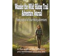 Wander the Wild: Hiking Trail Adventure Journal - In the quiet of the outdoors, you remember who I are: Keep track of all your hiking adventures