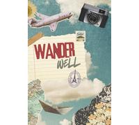 Wander Well: Travel Tips, Packing Guide & Adventure Journal: Your All-in-One Trip Planner and Memory Keeper for Stress-Free Travels