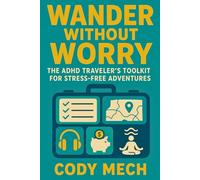 Wander Without Worry: Wander Without Worry: The ADHD Traveler's Toolkit for Stress-Free Adventures