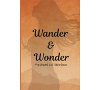 Wander & Wonder - My Bucket List Adventures: A Guided Journal to Capture Dreams, Plan Adventures, and Celebrate Life’s Journey for Women