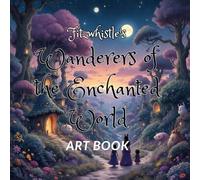 Wanderers of the Enchanted World Art Book: A Fantasy Art Journey Through Magical Creatures, Dreamscapes, and Otherworldly Realms