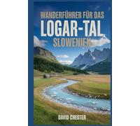 Wanderführer für das Logar-Tal, Slowenien: Ein umfassendes Buch zum Entdecken und Erkunden der Schönheit der Natur - für ein unvergessliches Erlebnis.