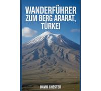 Wanderführer zum Berg Ararat, Türkei: Ein umfassendes Buch zum Entdecken und Erkunden der Schönheit der Natur - für ein unvergessliches Erlebnis.
