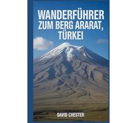 Wanderführer zum Berg Ararat, Türkei: Ein umfassendes Buch zum Entdecken und Erkunden der Schönheit der Natur - für ein unvergessliches Erlebnis.