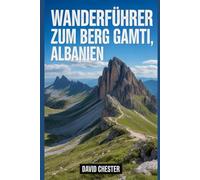 Wanderführer zum Berg Gamti, Albanien: Ein umfassendes Buch zur Entschlüsselung der Eleganz der Natur.