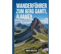 Wanderführer zum Berg Gamti, Albanien: Ein umfassendes Buch zur Entschlüsselung der Eleganz der Natur.