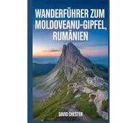 Wanderführer zum Moldoveanu-Gipfel, Rumänien: Ein umfassendes Buch zum Entdecken und Erkunden der Schönheit der Natur - für ein unvergessliches Erlebnis.