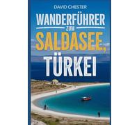 Wanderführer zum Saldasee, Türkei: Ein umfassendes Buch zur Entschlüsselung der Eleganz der Natur.