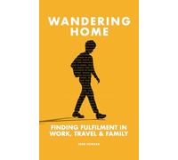 Wandering Home: Finding Fulfilment in Work, Travel & Family