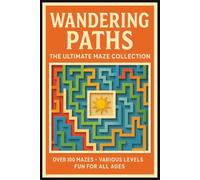 Wandering Paths: The Ultimate Maze Collection: Wandering Paths: The Ultimate Maze Collection - "Over 100 Mazes | Various Difficulty Levels | Fun Brain Challenges for All Ages"