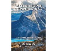 Wandering The Rockies: A Canadian Hiking Journal: Your Personal Logbook For Hikes, Memories, And Mountain Adventures