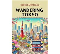 WANDERING TOKYO: The Ultimate Guide to 42 Walks and Unforgettable Discoveries