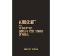 Wanderlust Definition: Blank Lined Notebook - A Meaningful Gift for Travel Lovers, Explorers, and Everyone with an Irresistible Desire to See the World