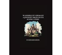 Wanderlust Germany: A Journey Through Its Iconic Cities