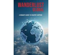 Wanderlust Global: A Nomad’s Guide to Country Hopping