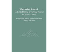 Wanderlust Journal - A Guided Hiking & Trekking Journal for Nature Lovers