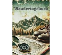 Wandertagebuch - 60 unvergessliche Touren: Das perfekte Tourenbuch zum Festhalten deiner Wandererlebnisse - mit inspirierenden Fragen und viel Platz für eigene Notizen