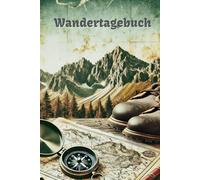 Wandertagebuch - 60 unvergessliche Touren: Das perfekte Tourenbuch zum Festhalten deiner Wandererlebnisse - mit inspirierenden Fragen und viel Platz für eigene Notizen