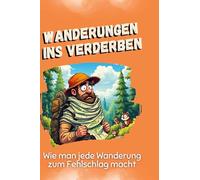 Wanderungen ins Verderben: Wie man jede Wanderung zum Fehlschlag macht
