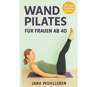 Wandpilates für Frauen ab 40: Sanftes Training für mehr Energie, eine starke Mitte & hormonfreundliches Abnehmen - inkl. 28-Tage-Challenge, Wohlfühl-Tipps