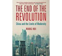 The End of the Revolution: China and the Limits of Modernity by Wang Hui