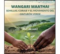 Wangari Maathai: Semillas, Coraje Y El Movimiento Del Cinturón Verde: 12