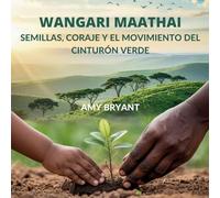 Wangari Maathai: Semillas, Coraje Y El Movimiento Del Cinturón Verde: 12