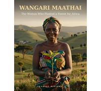 Wangari Maathai: The Woman Who Planted a Forest for Africa
